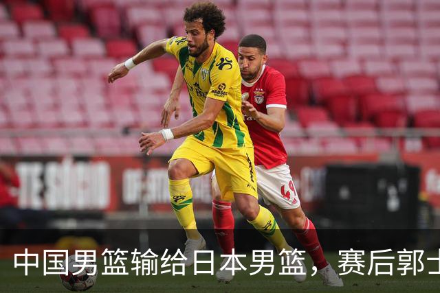中国男篮输给日本男篮，赛后郭士强说：“这个夏天我们整个中国男篮都非常努力”